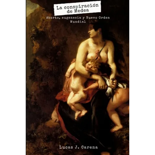 La Conspiración de Medea.: Aborto, Eugenesia y Nuevo Orden Mundial - Paperback