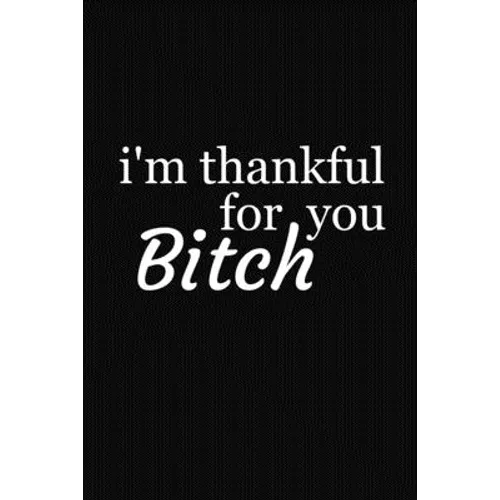 I'm Thankful For You Bitch: Funny Gift For Your Best Friend - Paperback