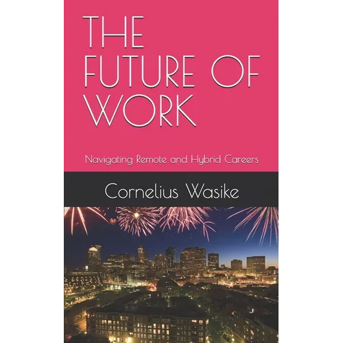 The Future of Work: Navigating Remote and Hybrid Careers - Paperback