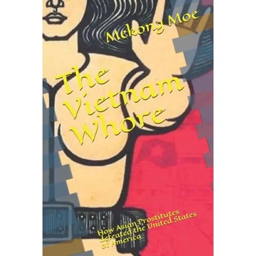 The Vietnam Whore: How Asian Prostitutes defeated the United States of America - Paperback