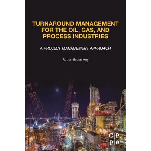 Turnaround Management for the Oil, Gas, and Process Industries: A Project Management Approach