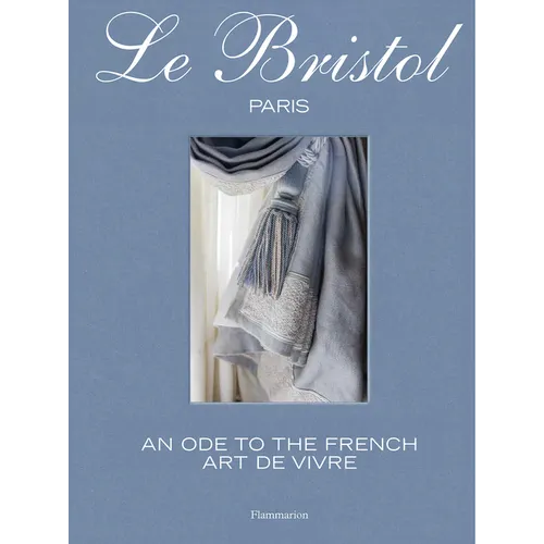 Le Bristol Paris: An Ode to the French Art de Vivre - Hardcover