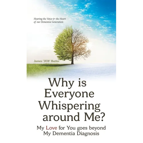 Why Is Everyone Whispering Around Me?: My Love for You Goes Beyond My Dementia Diagnosis - Paperback
