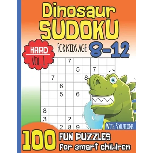 Dinosaur Sudoku for Kids Age 8-12 With Solutions: Hard Vol. 1 I 100 Fun Large Print Puzzles for Smart Children I Maths Deficiency Exercise I Dinosaur - Paperback