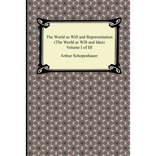 The World as Will and Representation (the World as Will and Idea), Volume I of III - Paperback