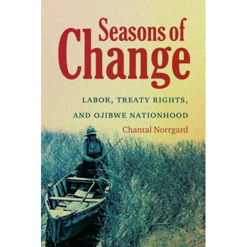 Seasons of Change: Labor, Treaty Rights, and Ojibwe Nationhood