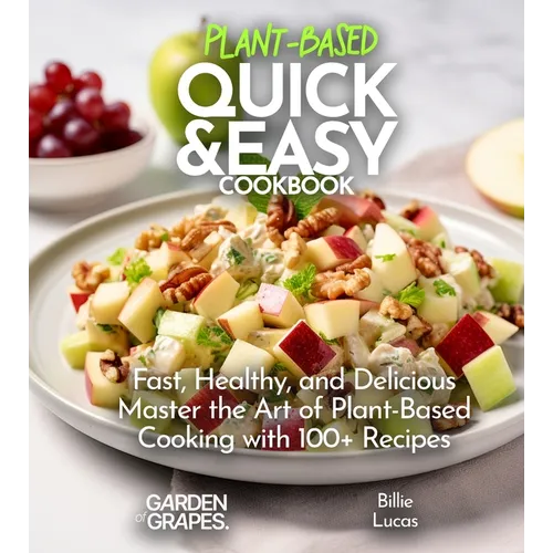 Plant Based Quick and Easy Cookbook: Fast, Healthy, and Delicious - Master the Art of Plant-Based Cooking with 100 Recipes, Pictures Included - Paperback