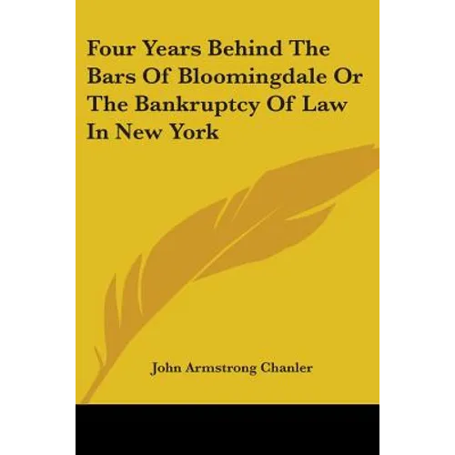 Four Years Behind The Bars Of Bloomingdale Or The Bankruptcy Of Law In New York - Paperback