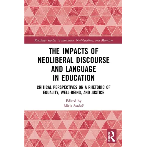 The Impacts of Neoliberal Discourse and Language in Education: Critical Perspectives on a Rhetoric of Equality, Well-Being, and Justice - Paperback