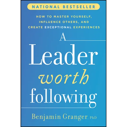 A Leader Worth Following: How to Master Yourself, Influence Others, and Create Exceptional Experiences - Hardcover