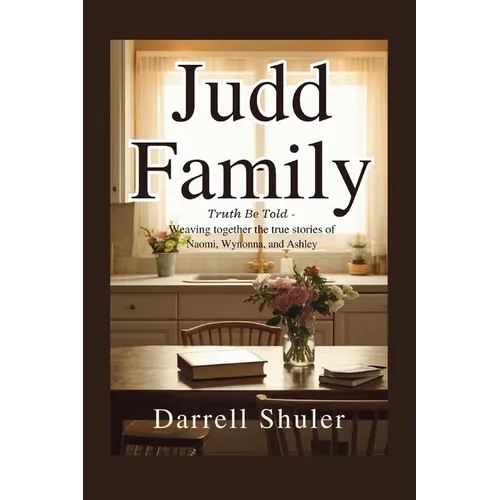 Judd Family: Truth Be Told - Weaving Together the True Stories of Naomi, Wynonna, and Ashley - Paperback
