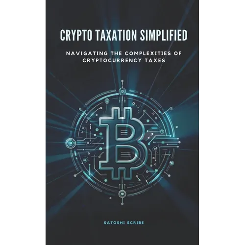 Crypto Taxation Simplified: Navigating the Complexities of Cryptocurrency Taxes - Paperback