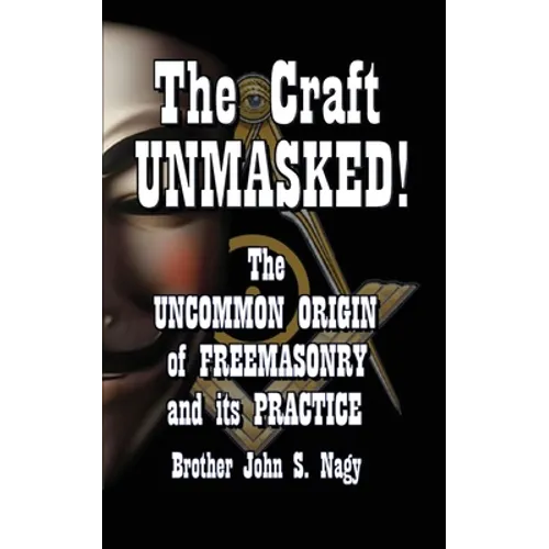 The Craft UNMASKED!: The Uncommon Origin of Freemasonry and its Practice - Paperback