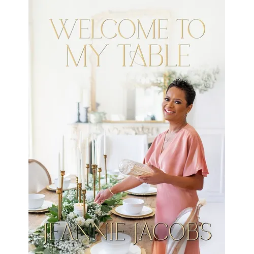 Welcome to My Table: A Cookbook of Delicious Recipes, Celebration Menus, and Hosting Inspiration to Bring People Together - Paperback