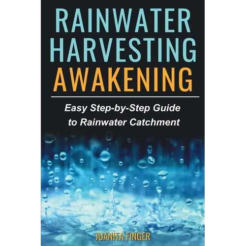 Rainwater Harvesting Awakening: Easy Step-by-Step Guide to Rainwater Catchment - Paperback
