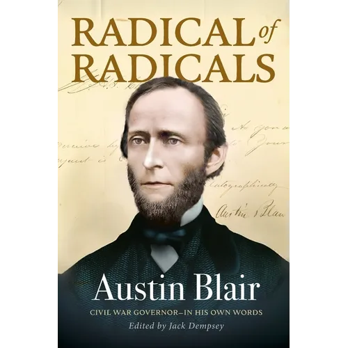 Radical of Radicals: Austin Blair: Civil War Governor-In His Own Words - Paperback