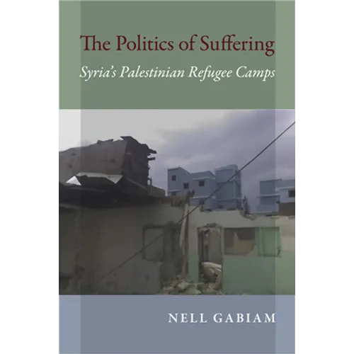 The Politics of Suffering: Syria's Palestinian Refugee Camps - Paperback