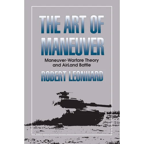 The Art of Maneuver: Maneuver Warfare Theory and Airland Battle