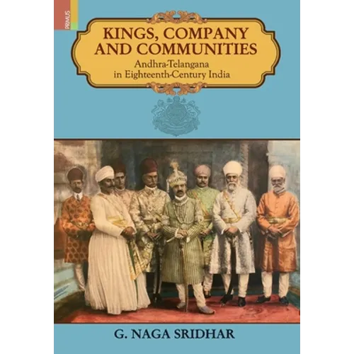 Kings, Company and Communities: Andhra-Telengana in Eighteenth-Century India - Hardcover