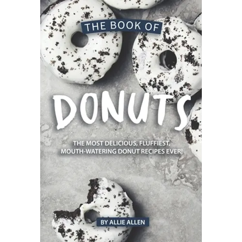 The Book of Donuts: The Most Delicious, Fluffiest, Mouth-Watering Donut Recipes Ever! - Paperback