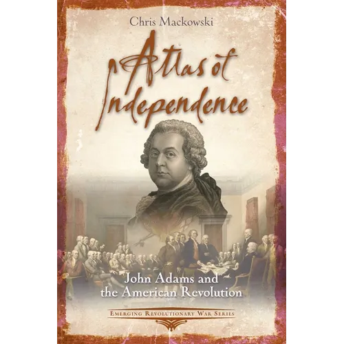 Atlas of Independence: John Adams and the American Revolution - Paperback