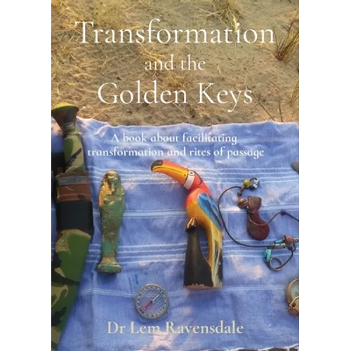 Transformation and the Golden Keys: A book about facilitating transformation and rites of passage - Paperback
