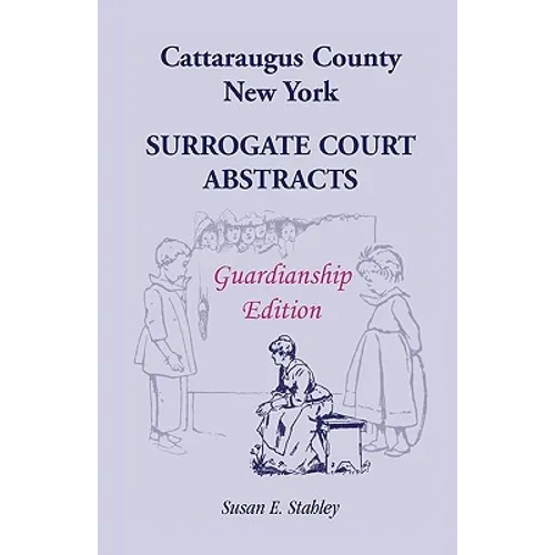 Cattaraugus County, New York Surrogate Court Abstracts: Guardianship Edition - Paperback
