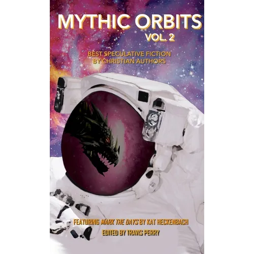 Mythic Orbits Volume 2: Best Speculative Fiction by Christian Authors - Paperback