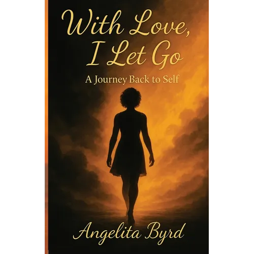 With Love, I Let Go: A Journey Back to Self