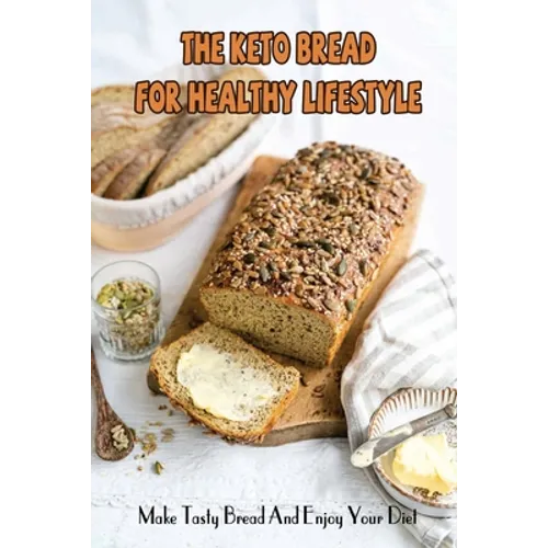 The Keto Bread For Healthy Lifestyle: Make Tasty Bread And Enjoy Your Diet - Paperback