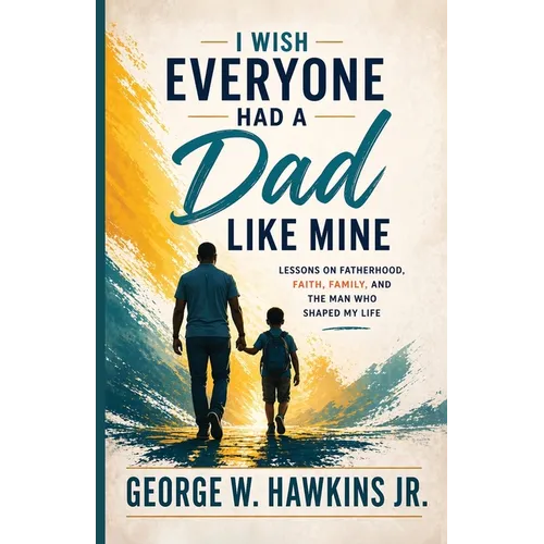 I Wish Everyone Had a Dad Like Mine: Lessons on Fatherhood, Faith, Family, and the Man Who Shaped My Life - Paperback