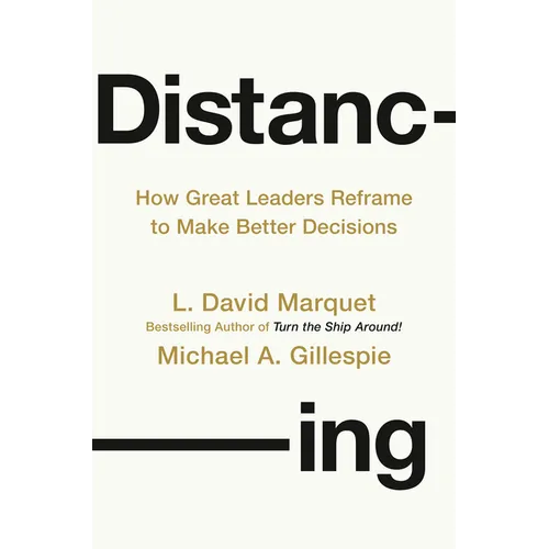 Distancing: How Great Leaders Reframe to Make Better Decisions - Hardcover