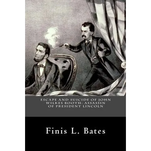 Escape and Suicide of John Wilkes Booth: Assassin of President Lincoln - Paperback