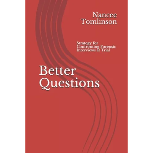 Better Questions: Strategy for Confronting Forensic Interviews at Trial - Paperback