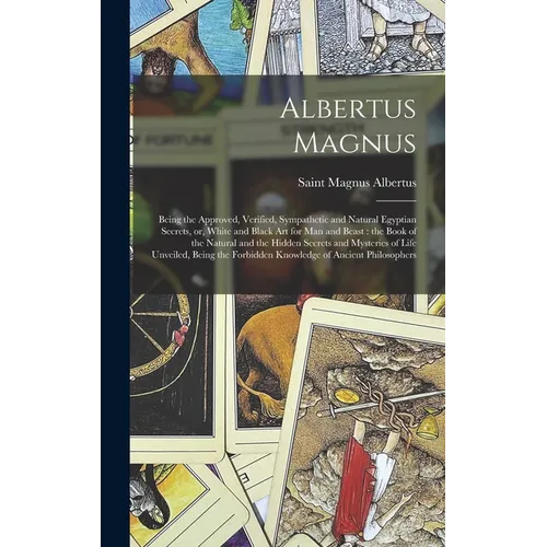 Albertus Magnus: Being the Approved, Verified, Sympathetic and Natural Egyptian Secrets, or, White and Black Art for Man and Beast: the - Hardcover