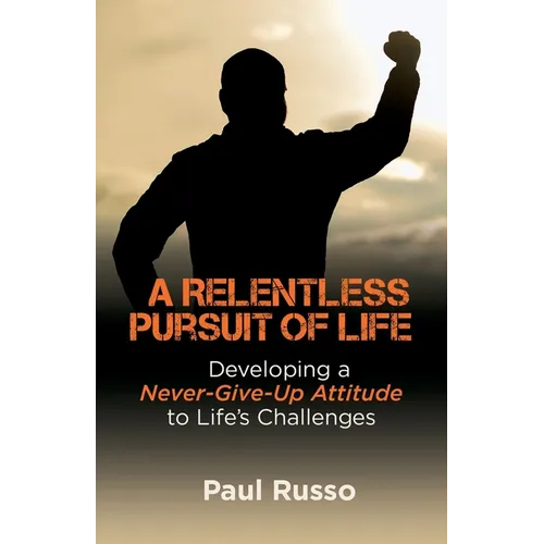 A Relentless Pursuit of Life: Developing a Never-Give-Up Attitude to Life's Challenges - Paperback