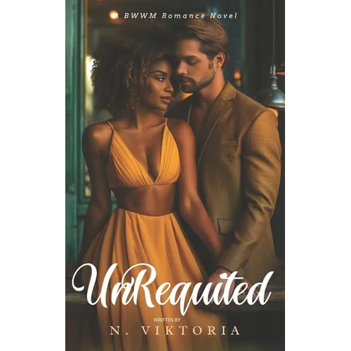 Unrequited: A BWWM Steamy Dark Interracial Multicultural Contemporary Friends to Lovers, Second Chance Star-Crossed First Love Int - Paperback