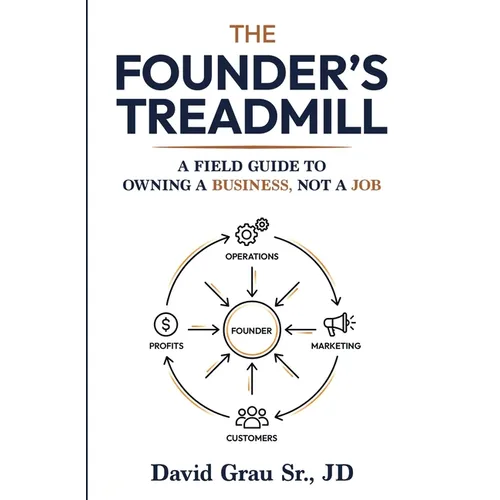 The Founder's Treadmill: A Field Guide to Owning a Business, Not a Job - Paperback
