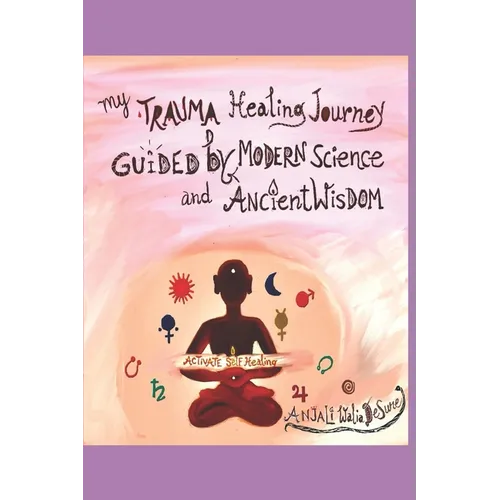My Trauma Healing Journey: Guided by Modern Science and Ancient Wisdom - Paperback