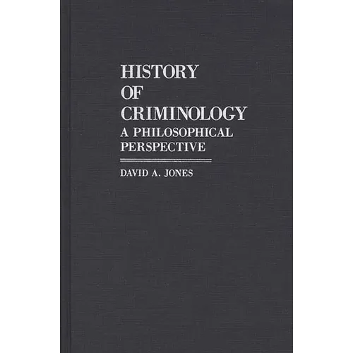 History of Criminology: A Philosophical Perspective - Hardcover