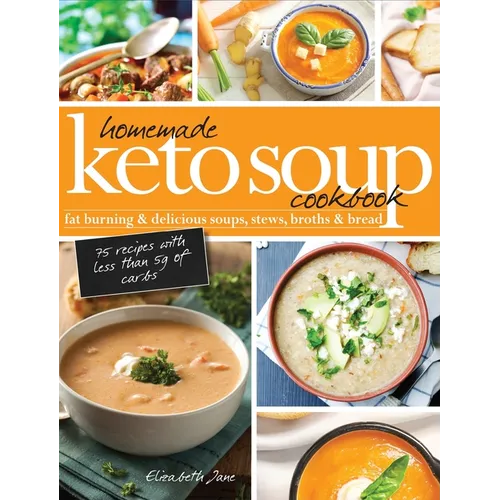 Homemade Keto Soup Cookbook: Fat Burning & Delicious Soups, Stews, Broths & Bread - Hardcover
