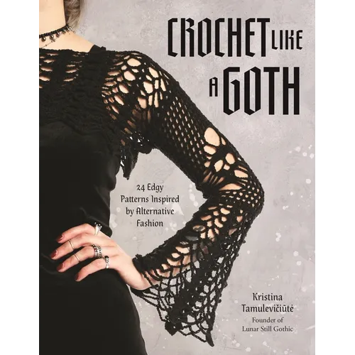 Crochet Like a Goth: 24 Edgy Patterns Inspired by Alternative Fashion