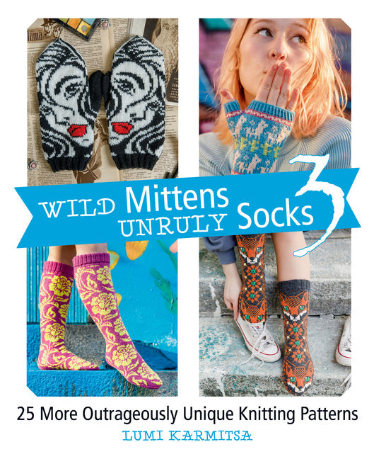 Wild Mittens and Unruly Socks 3: 25 More Outrageously Unique Knitting Patterns - Paperback