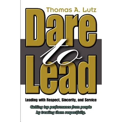 Dare to Lead: Leading with Respect, Sincerity, and Service - Paperback