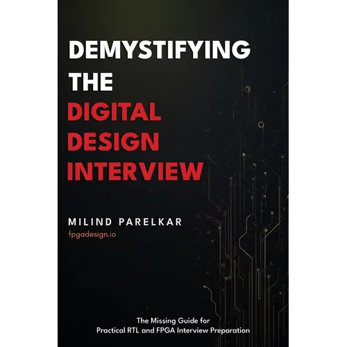 Demystifying the Digital Design Interview: The Missing Guide for Practical RTL and FPGA Interview Preparation - Paperback