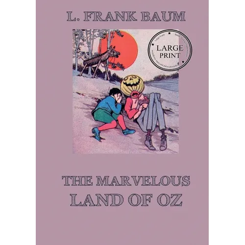 The Marvelous Land of Oz: Fully Illustrated & Annotated Large Print Edition: Large Print Edition for a better reading experience - Paperback