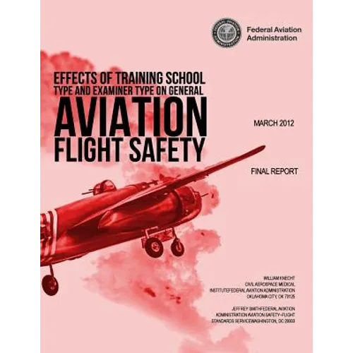 Effects of Training School Type and Examiner Type on General Aviation Flight Safety - Paperback
