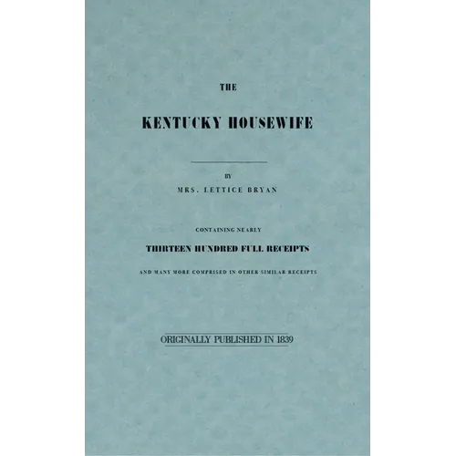 The Kentucky Housewife: Containing Nearly Thirteen Hundred Full Receipts - Paperback