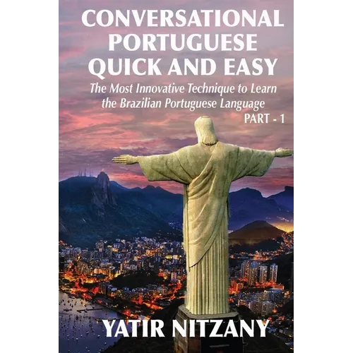 Conversational Portuguese Quick and Easy: The Most Innovative Technique to Learn the Brazilian Portuguese Language. For Beginners, Intermediate, and A - Paperback