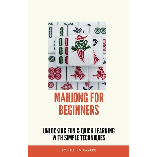 Mahjong for Beginners: Unlocking Fun and Quick Learning with Simple Techniques - Paperback